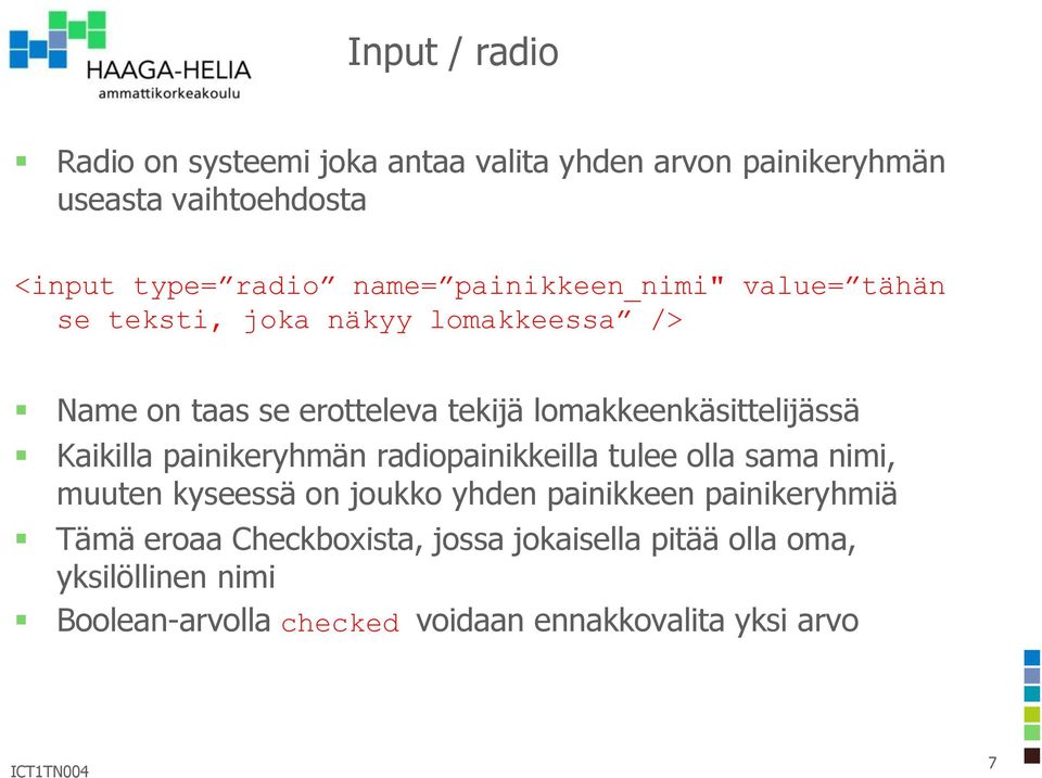 Kaikilla painikeryhmän radiopainikkeilla tulee olla sama nimi, muuten kyseessä on joukko yhden painikkeen painikeryhmiä Tämä