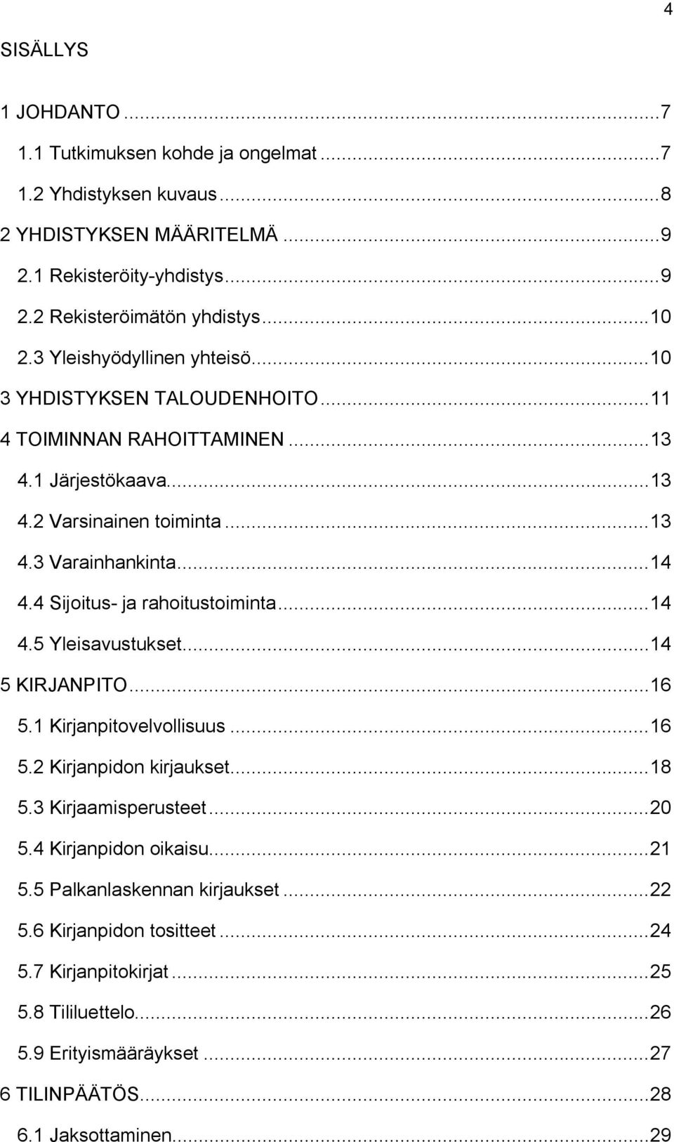 4 Sijoitus ja rahoitustoiminta...14 4.5 Yleisavustukset...14 5 KIRJANPITO...16 5.1 Kirjanpitovelvollisuus...16 5.2 Kirjanpidon kirjaukset...18 5.3 Kirjaamisperusteet...20 5.