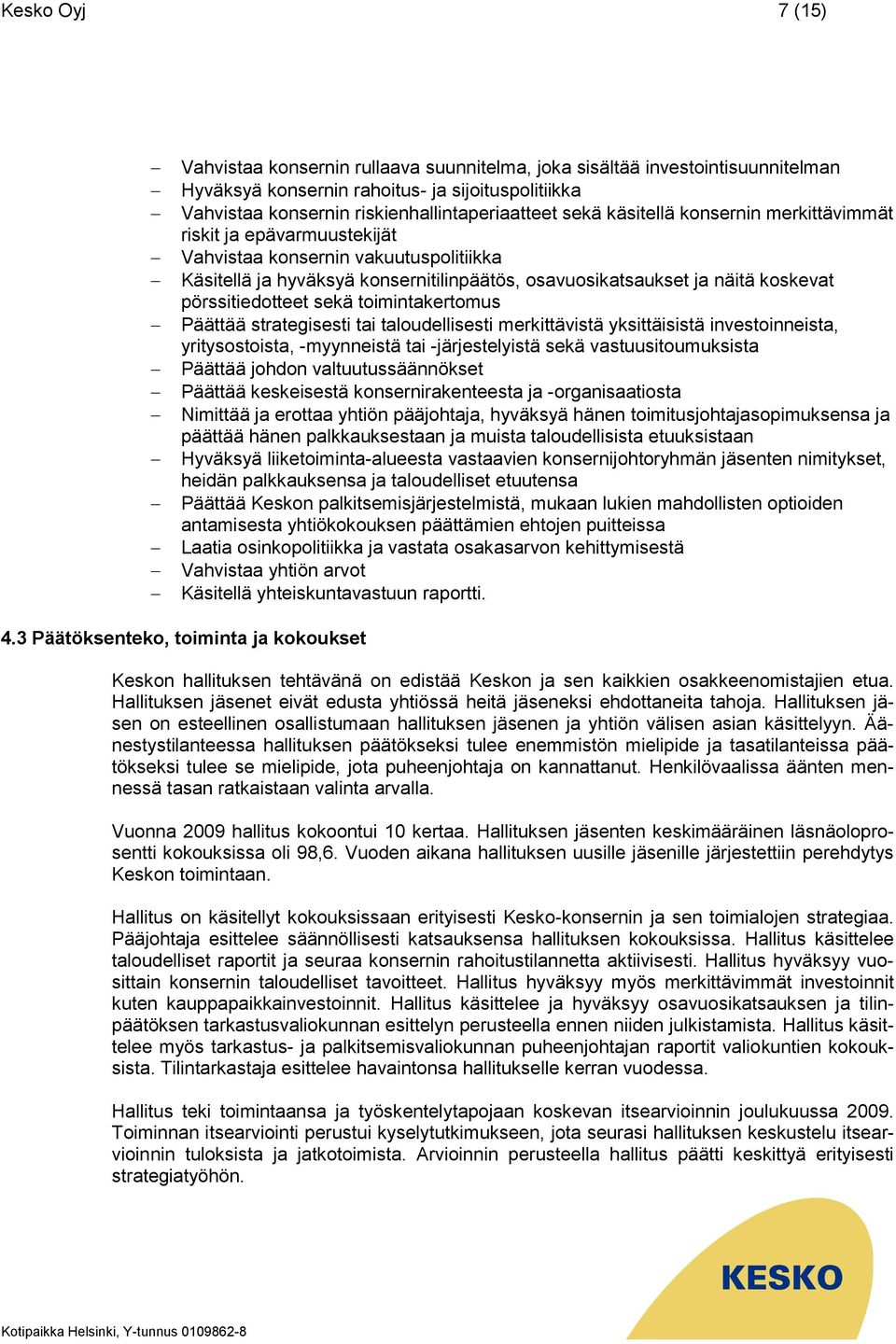 sekä toimintakertomus Päättää strategisesti tai taloudellisesti merkittävistä yksittäisistä investoinneista, yritysostoista, -myynneistä tai -järjestelyistä sekä vastuusitoumuksista Päättää johdon