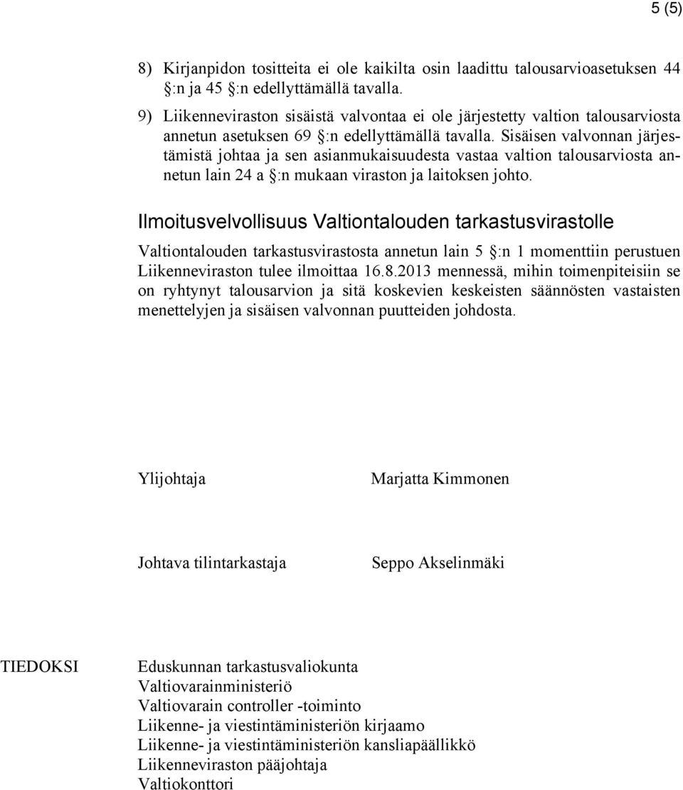 Sisäisen valvonnan järjestämistä johtaa ja sen asianmukaisuudesta vastaa valtion talousarviosta annetun lain 24 a :n mukaan viraston ja laitoksen johto.