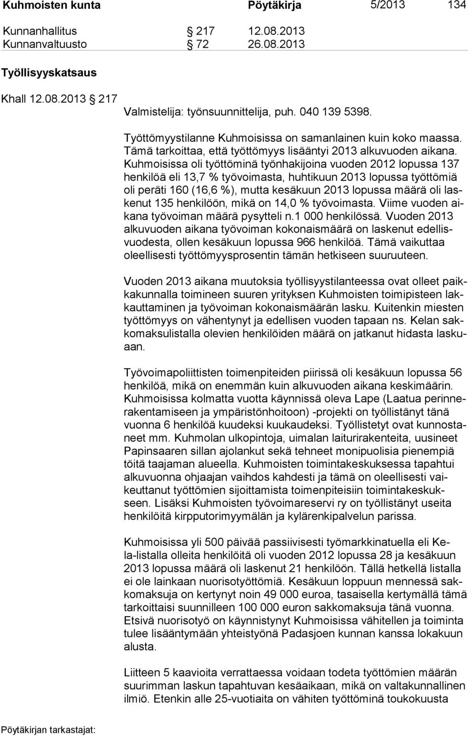 Kuh moi sis sa oli työttöminä työnhakijoina vuoden 2012 lopussa 137 hen ki löä eli 13,7 % työvoimasta, huhtikuun 2013 lopussa työttömiä oli peräti 160 (16,6 %), mutta kesäkuun 2013 lopussa määrä oli