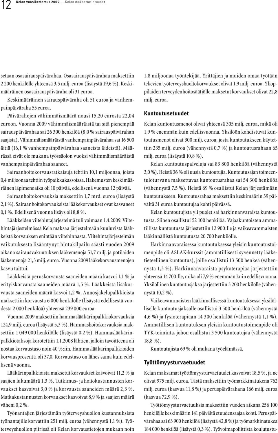 Vuonna 2009 vähimmäismääräistä tai sitä pienempää sairauspäivärahaa sai 26 300 henkilöä (8,0 % sairauspäivärahan saajista).