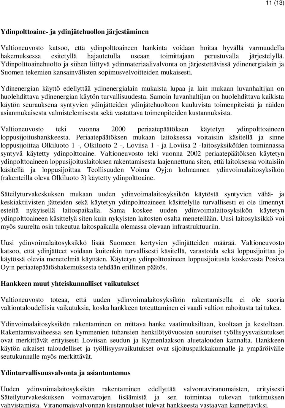 Ydinpolttoainehuolto ja siihen liittyvä ydinmateriaalivalvonta on järjestettävissä ydinenergialain ja Suomen tekemien kansainvälisten sopimusvelvoitteiden mukaisesti.