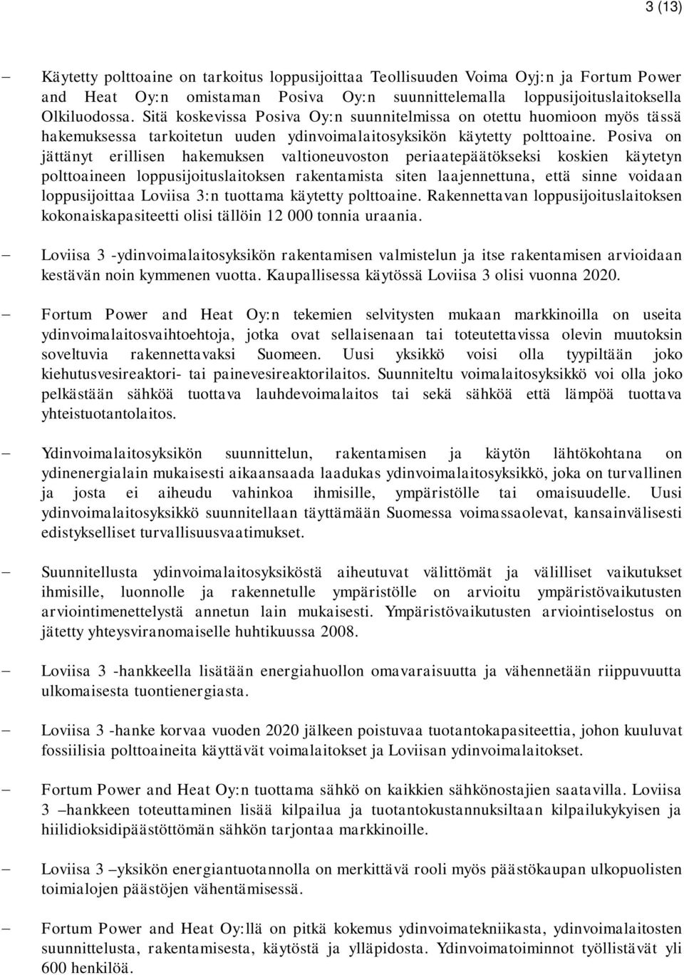 Posiva on jättänyt erillisen hakemuksen valtioneuvoston periaatepäätökseksi koskien käytetyn polttoaineen loppusijoituslaitoksen rakentamista siten laajennettuna, että sinne voidaan loppusijoittaa