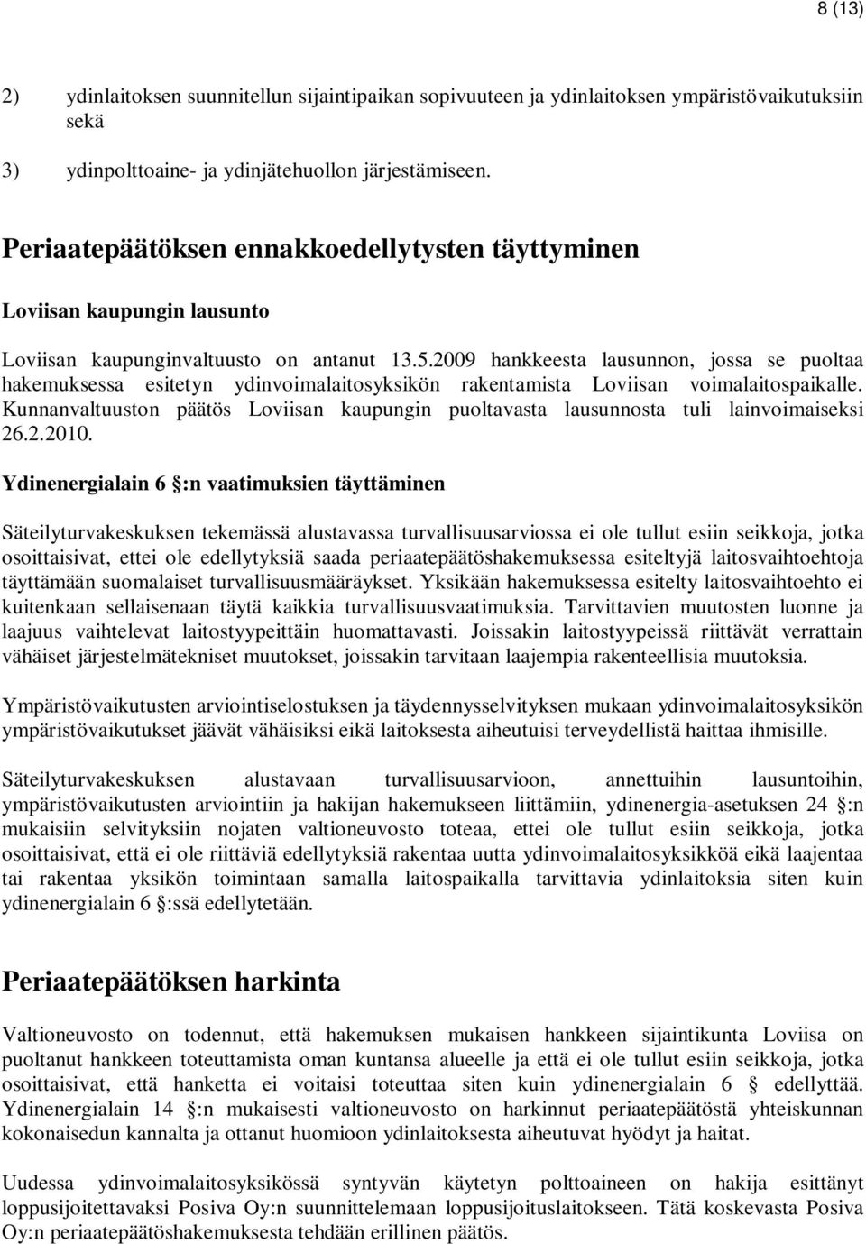 2009 hankkeesta lausunnon, jossa se puoltaa hakemuksessa esitetyn ydinvoimalaitosyksikön rakentamista Loviisan voimalaitospaikalle.