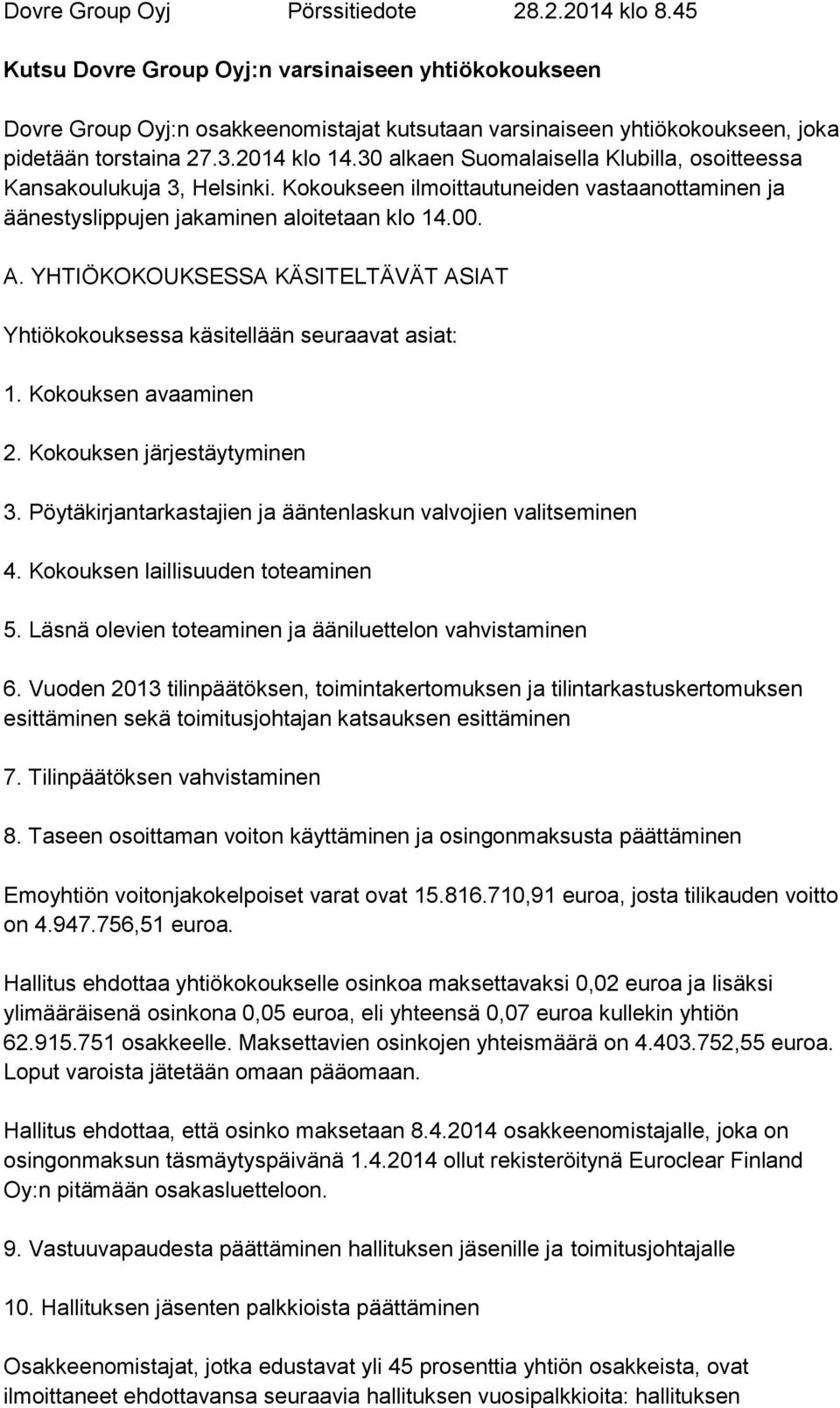 30 alkaen Suomalaisella Klubilla, osoitteessa Kansakoulukuja 3, Helsinki. Kokoukseen ilmoittautuneiden vastaanottaminen ja äänestyslippujen jakaminen aloitetaan klo 14.00. A.