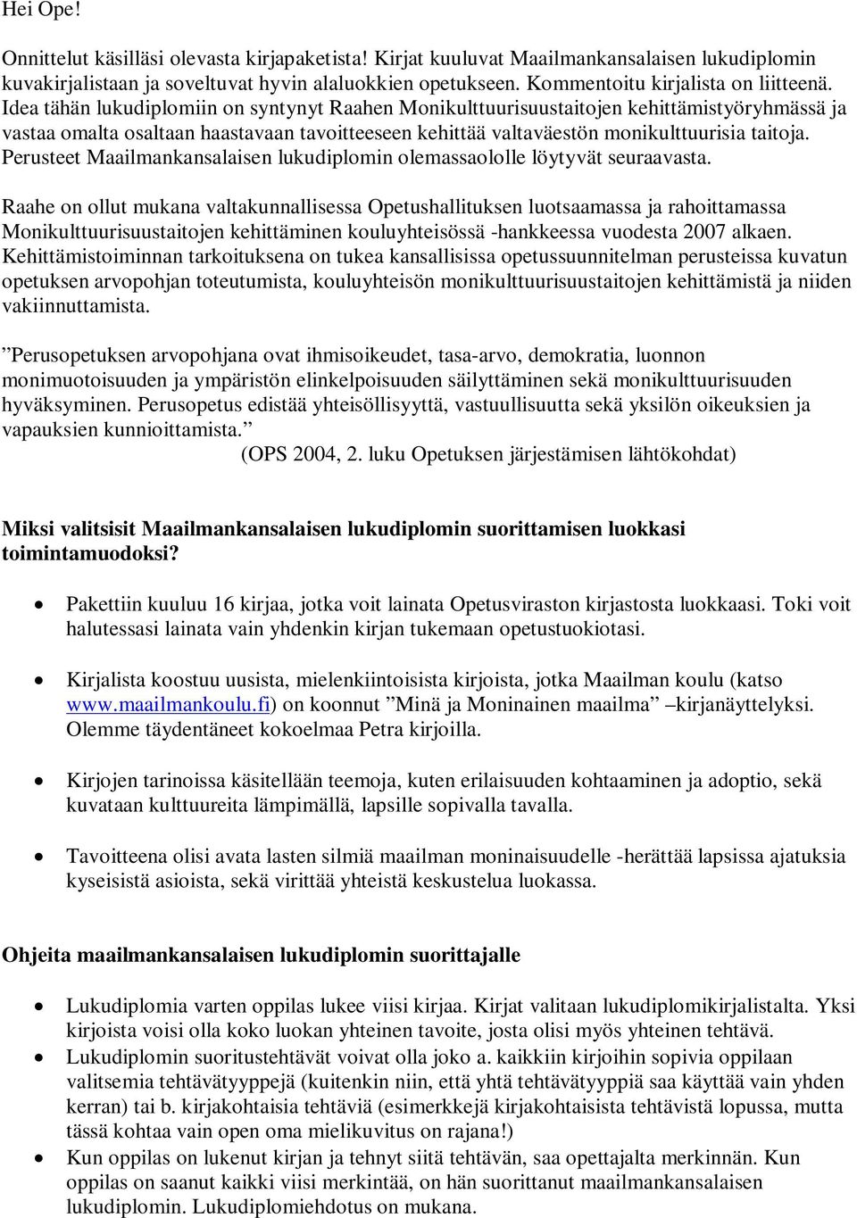 Idea tähän lukudiplomiin on syntynyt Raahen Monikulttuurisuustaitojen kehittämistyöryhmässä ja vastaa omalta osaltaan haastavaan tavoitteeseen kehittää valtaväestön monikulttuurisia taitoja.