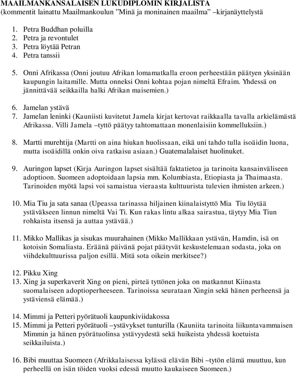 Yhdessä on jännittävää seikkailla halki Afrikan maisemien.) 6. Jamelan ystävä 7. Jamelan leninki (Kauniisti kuvitetut Jamela kirjat kertovat raikkaalla tavalla arkielämästä Afrikassa.