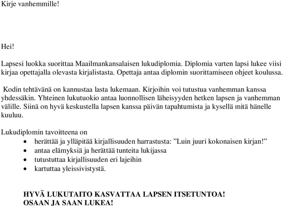 Yhteinen lukutuokio antaa luonnollisen läheisyyden hetken lapsen ja vanhemman välille. Siinä on hyvä keskustella lapsen kanssa päivän tapahtumista ja kysellä mitä hänelle kuuluu.