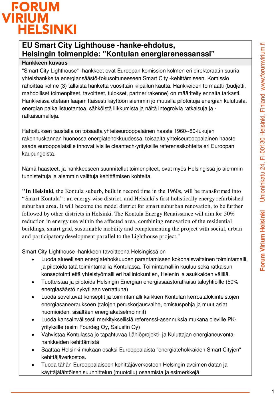 Hankkeiden formaatti (budjetti, mahdolliset toimenpiteet, tavoitteet, tulokset, partnerirakenne) on määritelty ennalta tarkasti.