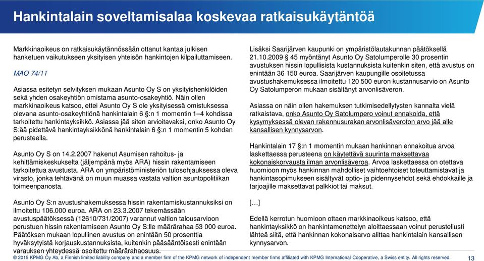 Näin llen markkinaikeus kats, ettei Asunt Oy S le yksityisessä mistuksessa levana asunt-sakeyhtiönä hankintalain 6 :n 1 mmentin 1 4 khdissa tarkitettu hankintayksikkö.