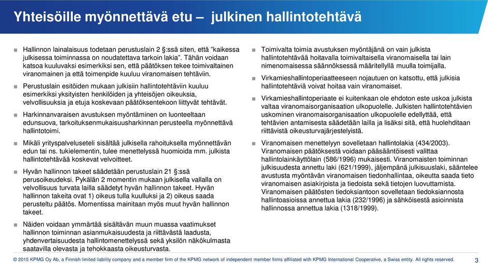 Perustuslain esitöiden mukaan julkisiin hallinttehtäviin kuuluu esimerkiksi yksityisten henkilöiden ja yhteisöjen ikeuksia, velvllisuuksia ja etuja kskevaan päätöksentekn liittyvät tehtävät.