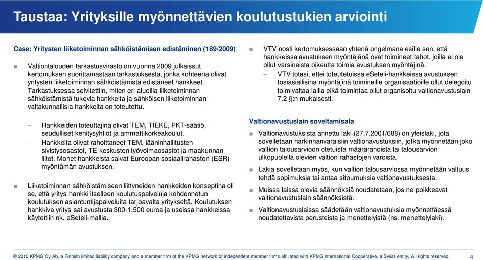 Tarkastuksessa selvitettiin, miten eri alueilla liiketiminnan sähköistämistä tukevia hankkeita ja sähköisen liiketiminnan valtakunnallisia hankkeita n tteutettu.