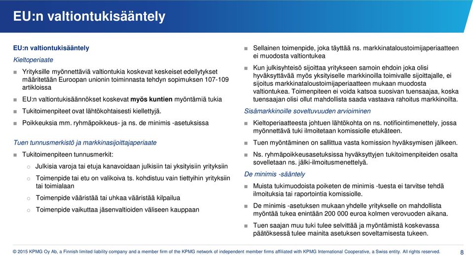de minimis -asetuksissa Tuen tunnusmerkistö ja markkinasijittajaperiaate Tukitimenpiteen tunnusmerkit: Julkisia varja tai etuja kanavidaan julkisiin tai yksityisiin yrityksiin Timenpide tai etu n