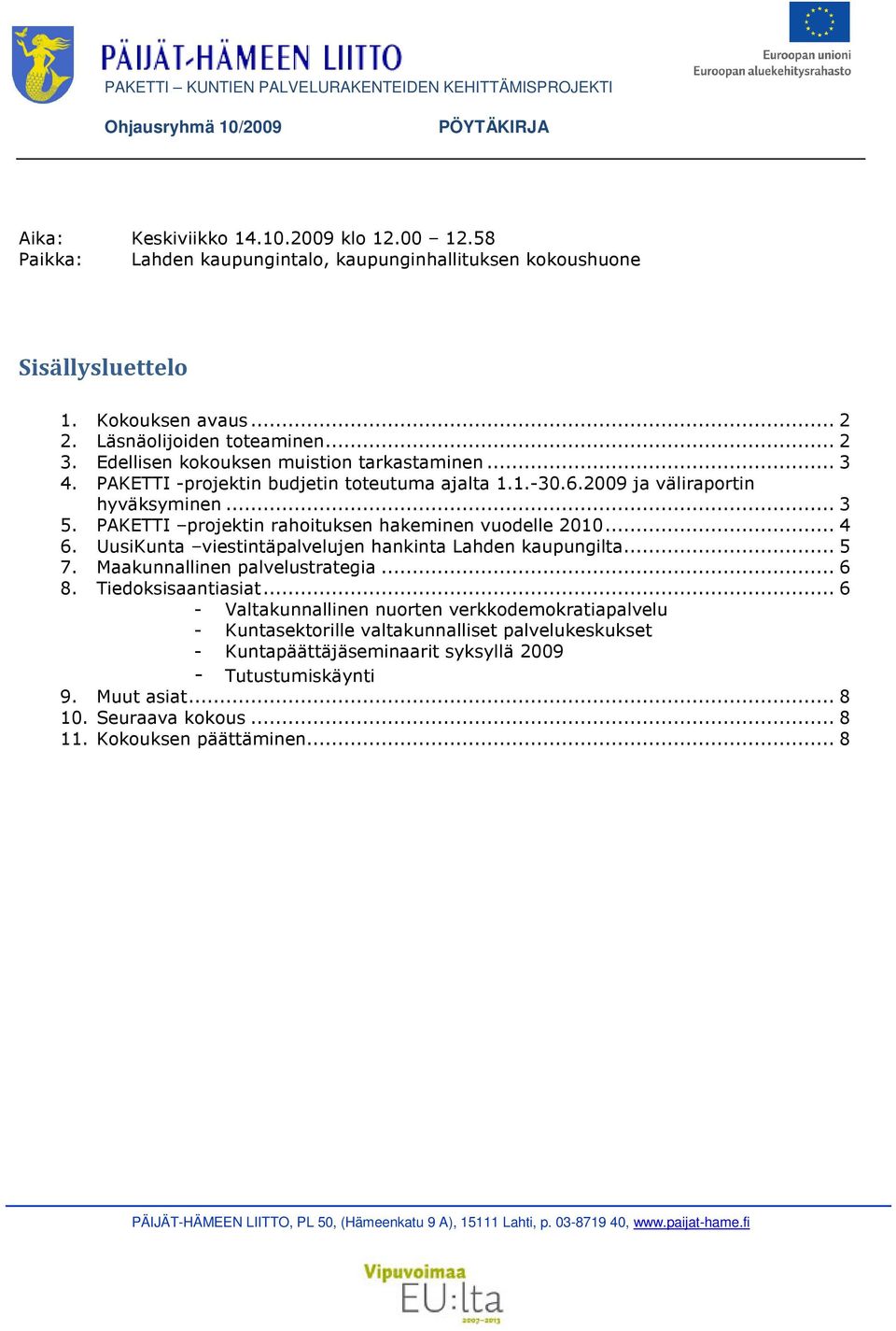 PAKETTI -projektin budjetin toteutuma ajalta 1.1.-30.6.2009 ja väliraportin hyväksyminen... 3 5. PAKETTI projektin rahoituksen hakeminen vuodelle 2010... 4 6.