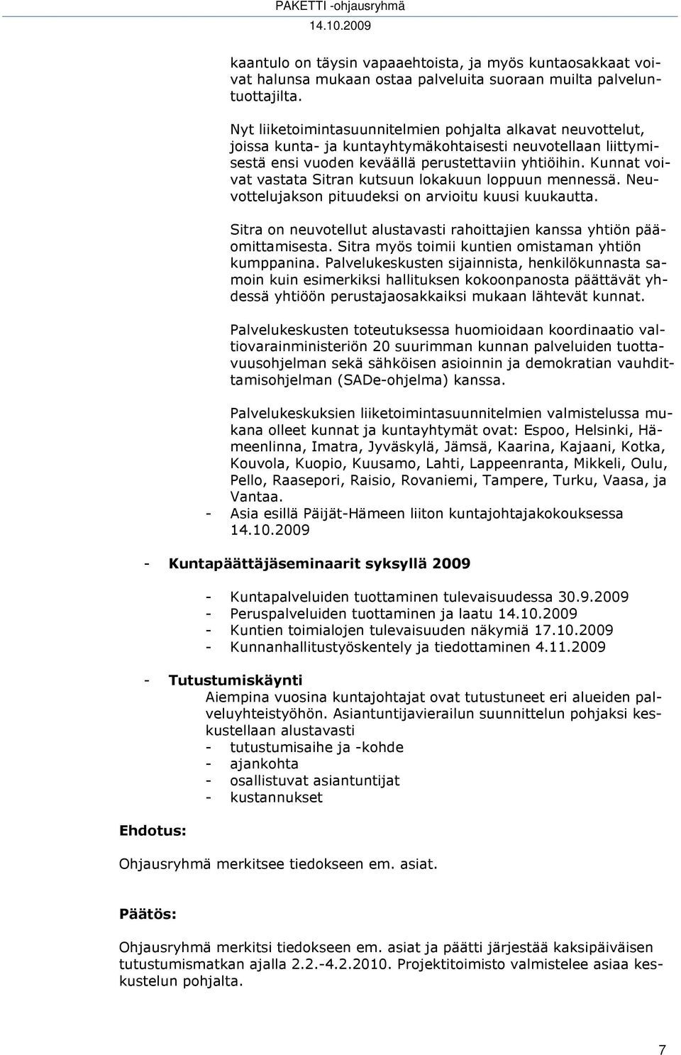 Kunnat voivat vastata Sitran kutsuun lokakuun loppuun mennessä. Neuvottelujakson pituudeksi on arvioitu kuusi kuukautta. Sitra on neuvotellut alustavasti rahoittajien kanssa yhtiön pääomittamisesta.