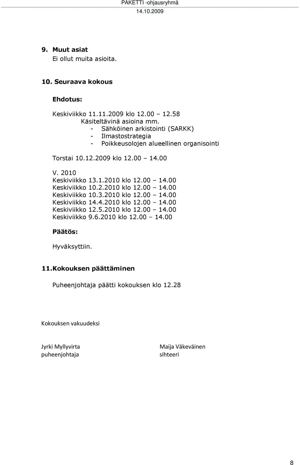 00 14.00 Keskiviikko 10.2.2010 klo 12.00 14.00 Keskiviikko 10.3.2010 klo 12.00 14.00 Keskiviikko 14.4.2010 klo 12.00 14.00 Keskiviikko 12.5.2010 klo 12.00 14.00 Keskiviikko 9.