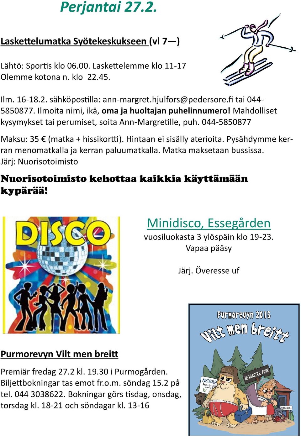 Hintaan ei sisälly aterioita. Pysähdymme kerran menomatkalla ja kerran paluumatkalla. Matka maksetaan bussissa. Järj: Nuorisotoimisto Nuorisotoimisto kehottaa kaikkia käyttämään kypärää!