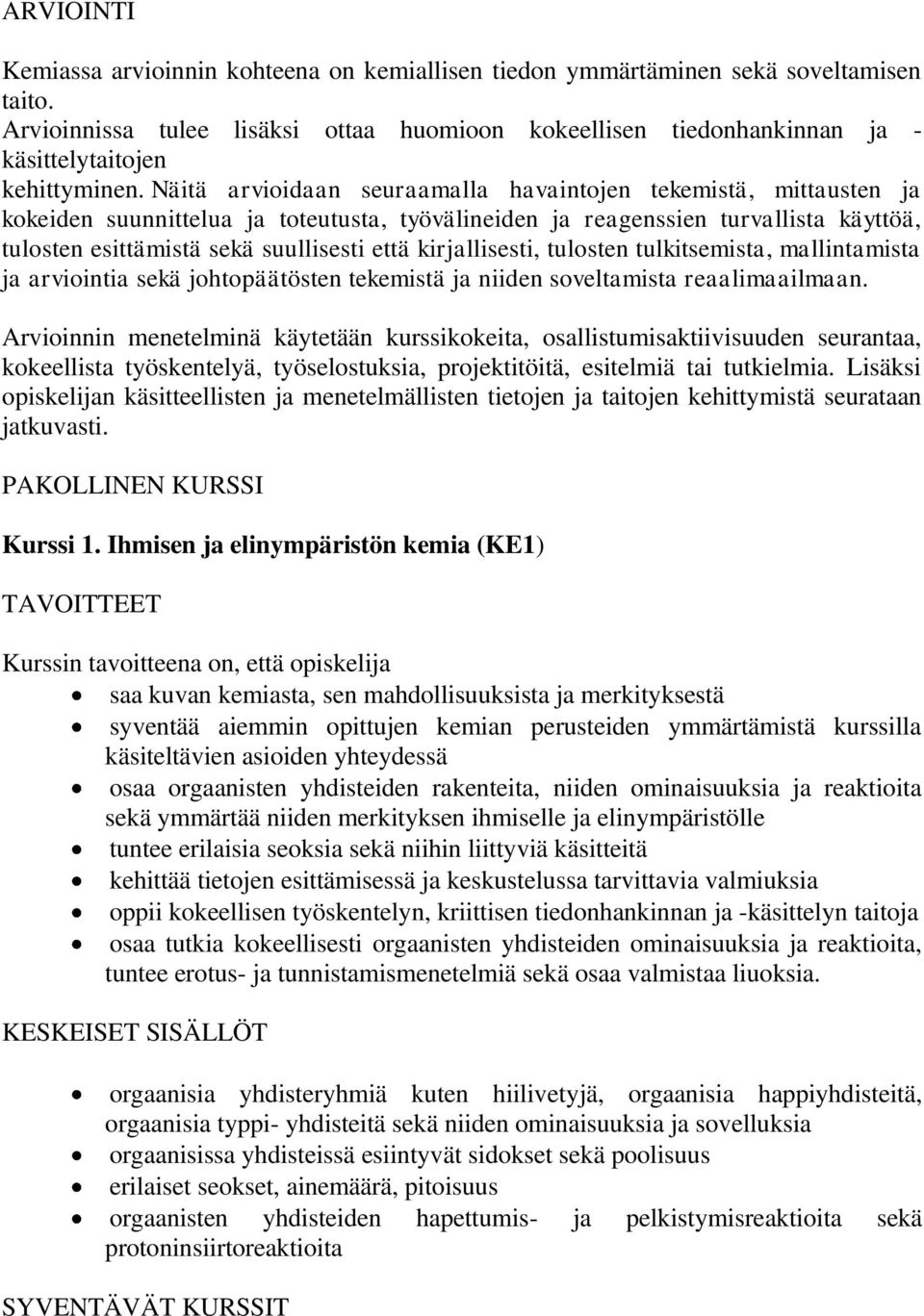 Näitä arvioidaan seuraamalla havaintojen tekemistä, mittausten ja kokeiden suunnittelua ja toteutusta, työvälineiden ja reagenssien turvallista käyttöä, tulosten esittämistä sekä suullisesti että