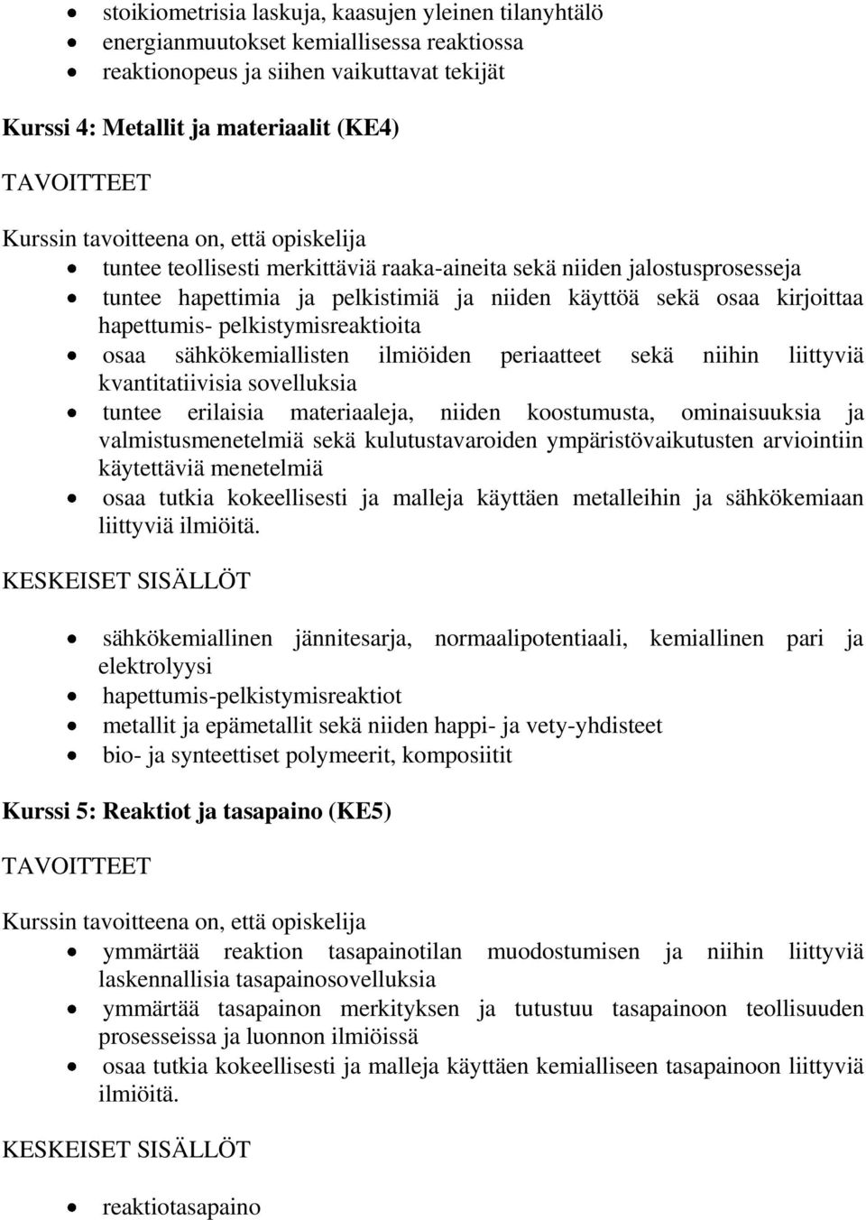 periaatteet sekä niihin liittyviä kvantitatiivisia sovelluksia tuntee erilaisia materiaaleja, niiden koostumusta, ominaisuuksia ja valmistusmenetelmiä sekä kulutustavaroiden ympäristövaikutusten