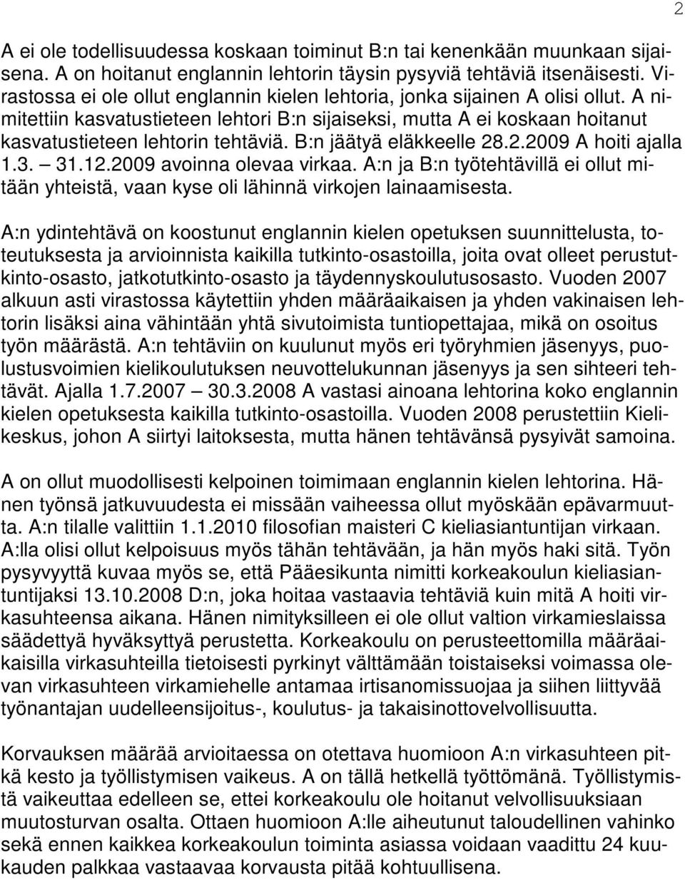 B:n jäätyä eläkkeelle 28.2.2009 A hoiti ajalla 1.3. 31.12.2009 avoinna olevaa virkaa. A:n ja B:n työtehtävillä ei ollut mitään yhteistä, vaan kyse oli lähinnä virkojen lainaamisesta.