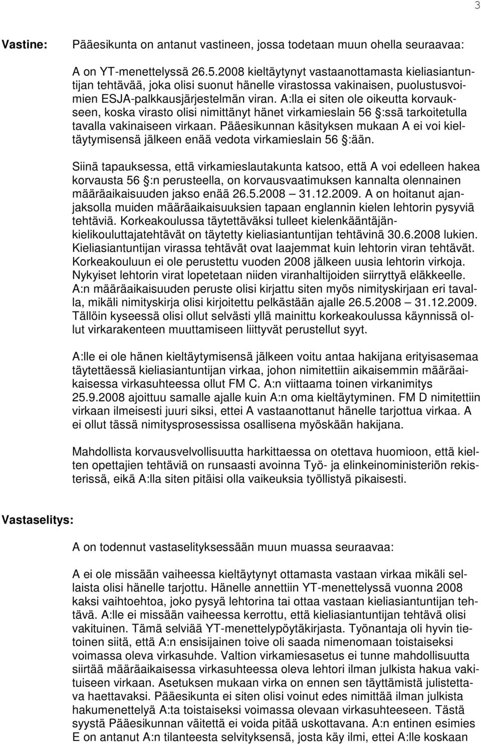 A:lla ei siten ole oikeutta korvaukseen, koska virasto olisi nimittänyt hänet virkamieslain 56 :ssä tarkoitetulla tavalla vakinaiseen virkaan.