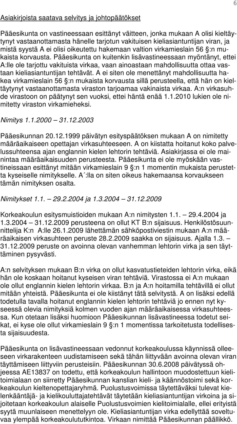 Pääesikunta on kuitenkin lisävastineessaan myöntänyt, ettei A:lle ole tarjottu vakituista virkaa, vaan ainoastaan mahdollisuutta ottaa vastaan kieliasiantuntijan tehtävät.