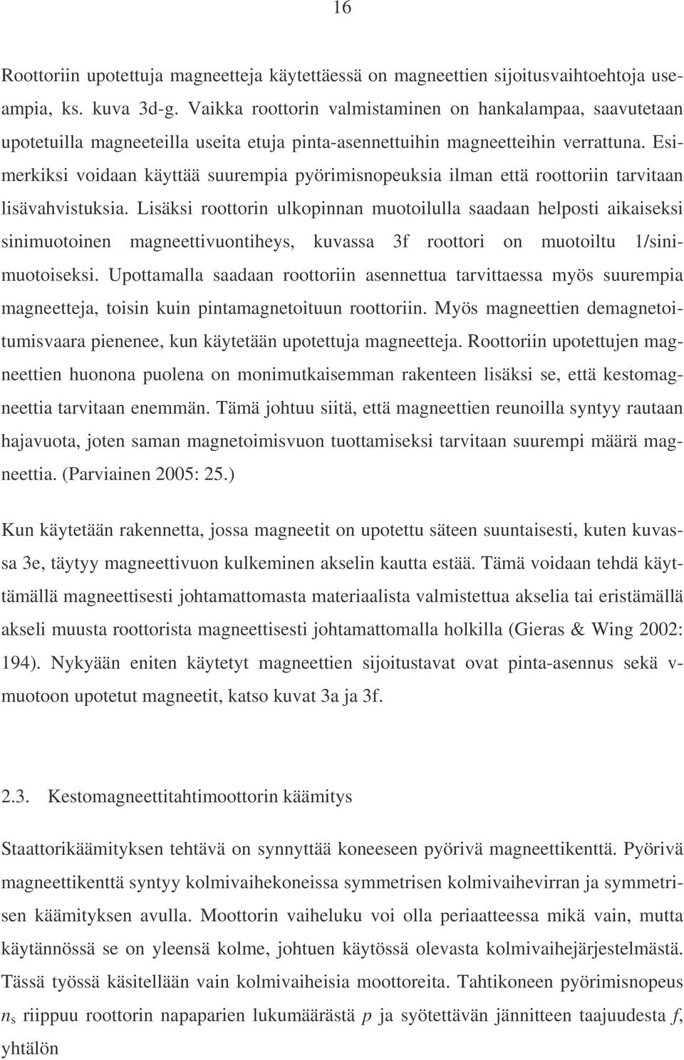 Esimerkiksi voidaan käyttää suurempia pyörimisnopeuksia ilman että roottoriin tarvitaan lisävahvistuksia.