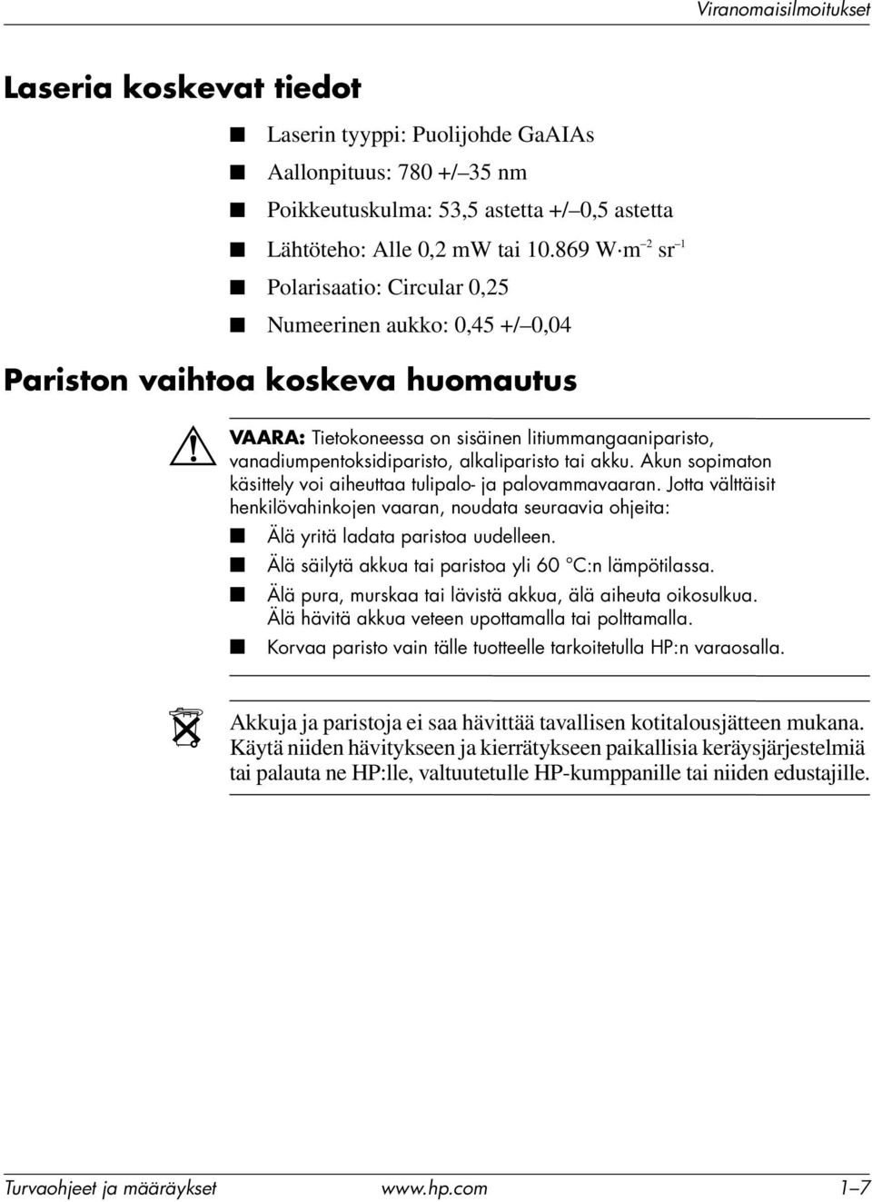 alkaliparisto tai akku. Akun sopimaton käsittely voi aiheuttaa tulipalo- ja palovammavaaran. Jotta välttäisit henkilövahinkojen vaaran, noudata seuraavia ohjeita: Älä yritä ladata paristoa uudelleen.