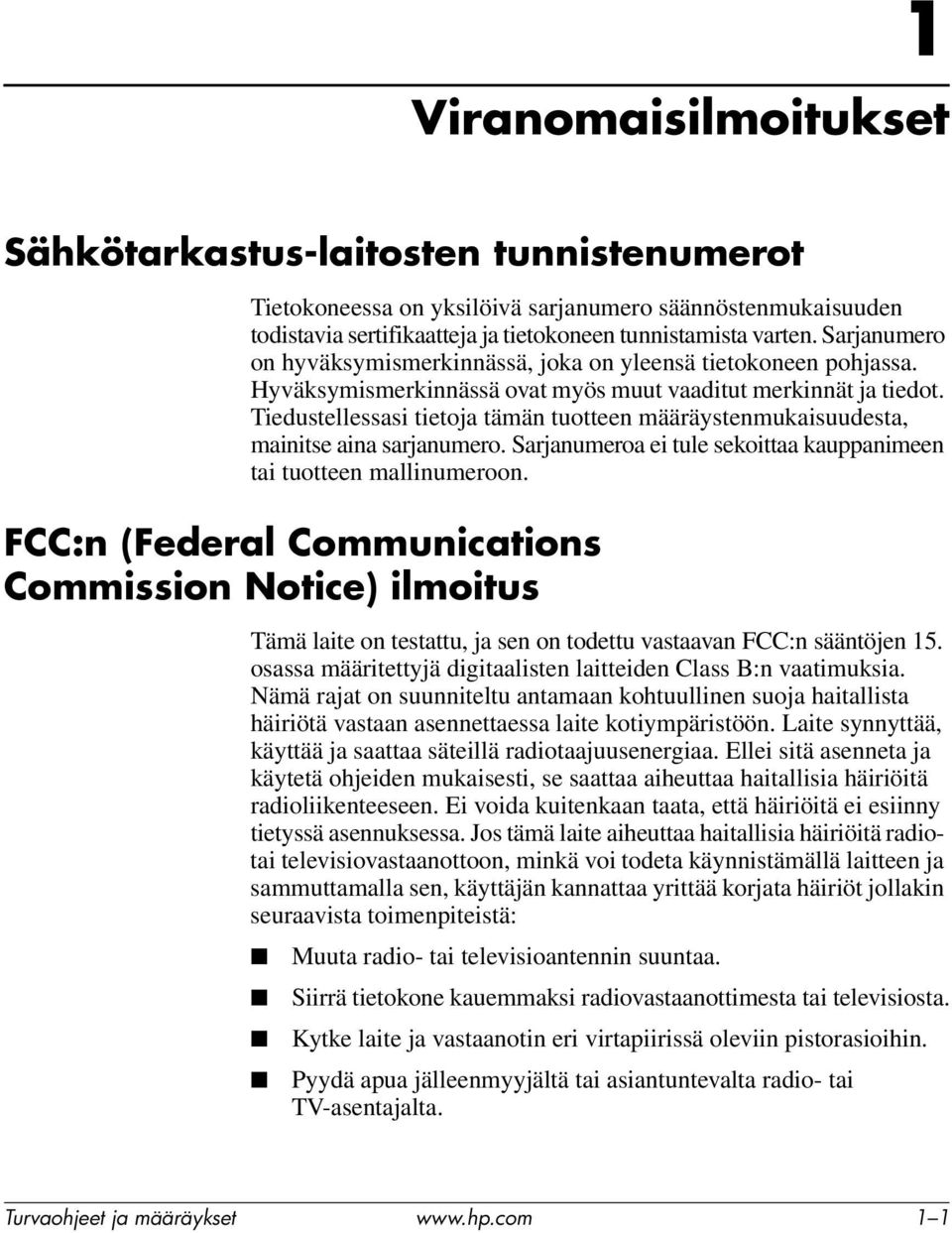 Tiedustellessasi tietoja tämän tuotteen määräystenmukaisuudesta, mainitse aina sarjanumero. Sarjanumeroa ei tule sekoittaa kauppanimeen tai tuotteen mallinumeroon.