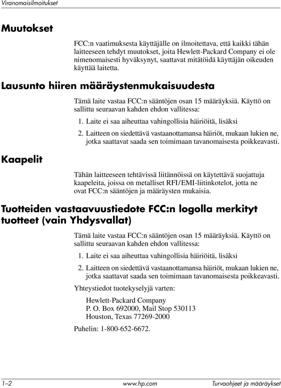 Laite ei saa aiheuttaa vahingollisia häiriöitä, lisäksi 2. Laitteen on siedettävä vastaanottamansa häiriöt, mukaan lukien ne, jotka saattavat saada sen toimimaan tavanomaisesta poikkeavasti.