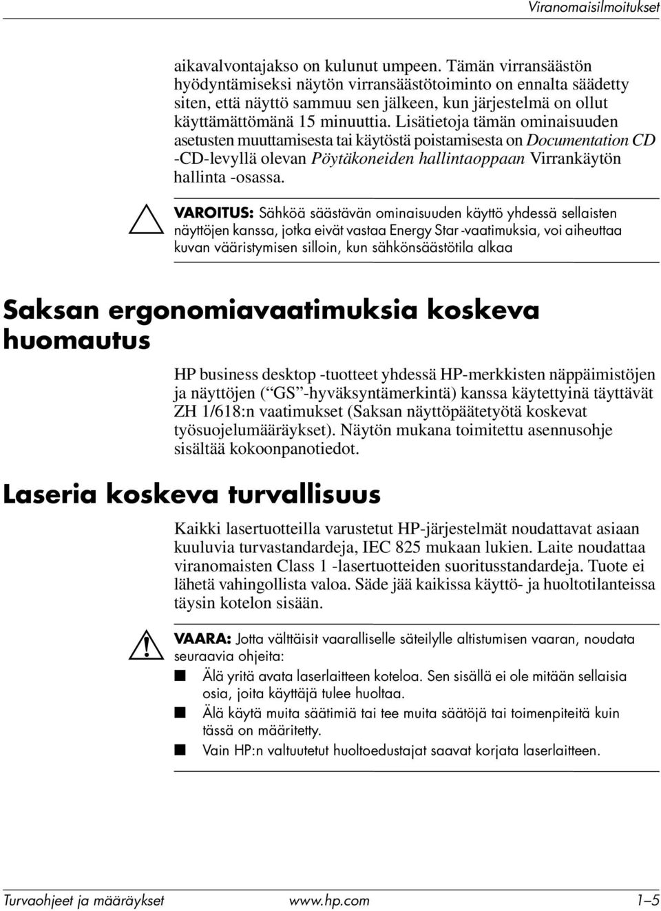 Lisätietoja tämän ominaisuuden asetusten muuttamisesta tai käytöstä poistamisesta on Documentation CD -CD-levyllä olevan Pöytäkoneiden hallintaoppaan Virrankäytön hallinta -osassa.