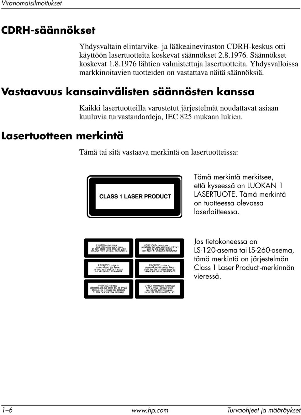 Vastaavuus kansainvälisten säännösten kanssa Lasertuotteen merkintä Kaikki lasertuotteilla varustetut järjestelmät noudattavat asiaan kuuluvia turvastandardeja, IEC 825 mukaan lukien.