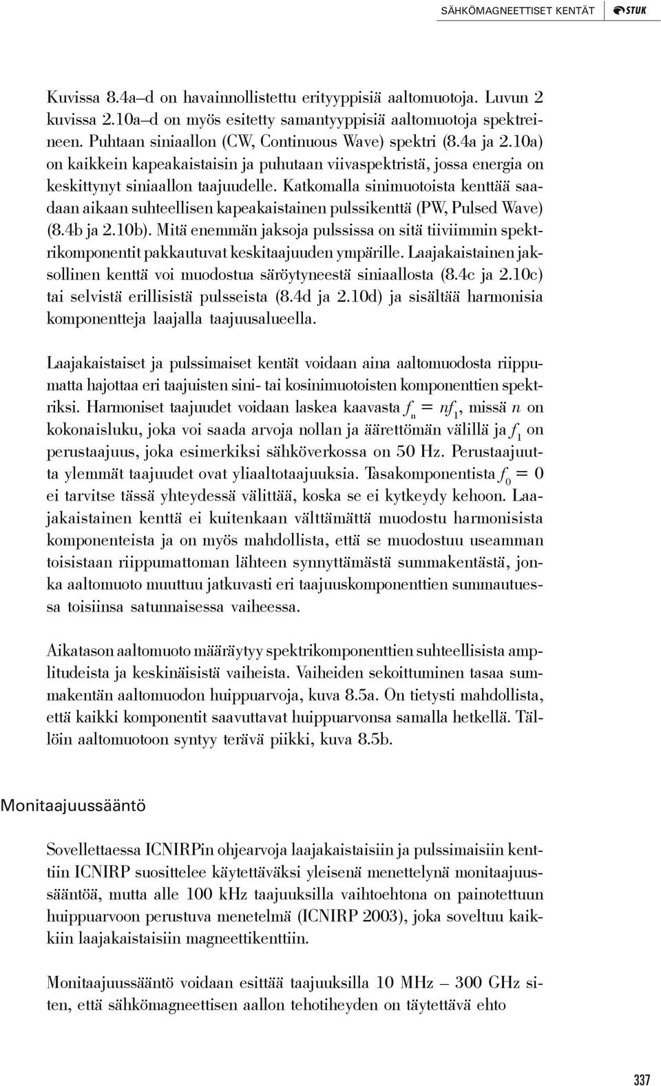 Katkomalla sinimuotoista kenttää saadaan aikaan suhteellisen kapeakaistainen pulssikenttä (PW, Pulsed Wave) (8.4b ja 2.10b).