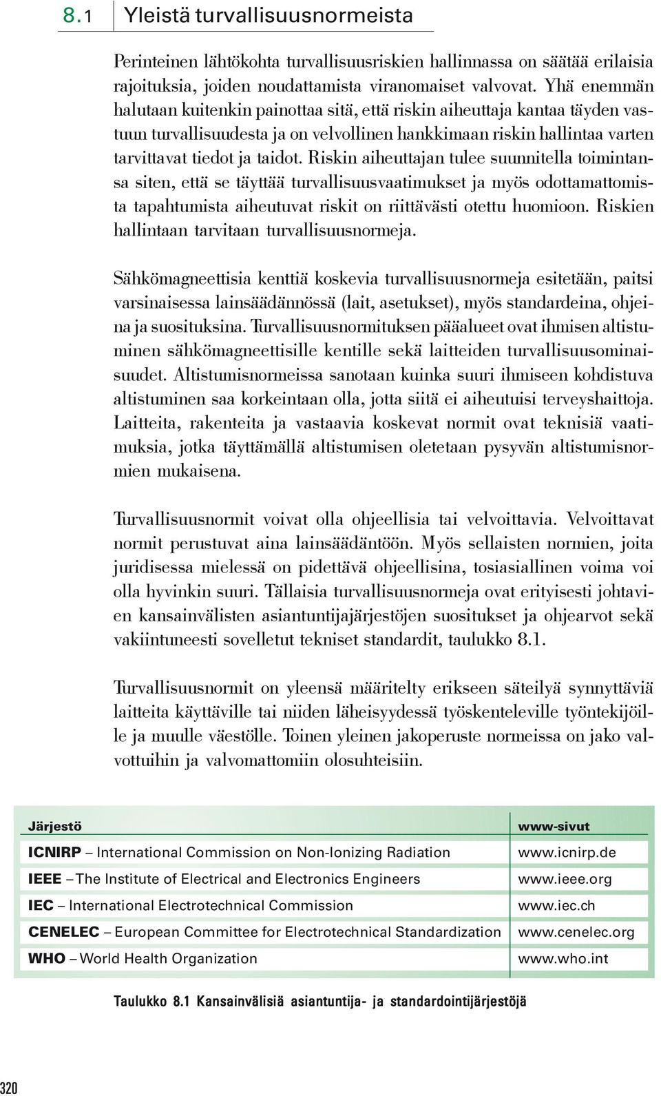 Riskin aiheuttajan tulee suunnitella toimintansa siten, että se täyttää turvallisuusvaatimukset ja myös odottamattomista tapahtumista aiheutuvat riskit on riittävästi otettu huomioon.