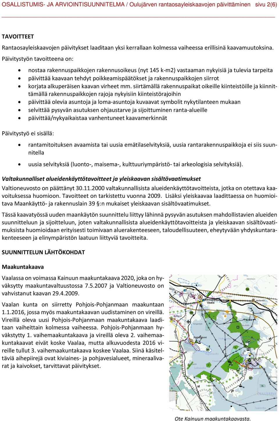 Päivitystyön tavoitteena on: nostaa rakennuspaikkojen rakennusoikeus (nyt 145 k-m2) vastaaman nykyisiä ja tulevia tarpeita päivittää kaavaan tehdyt poikkeamispäätökset ja rakennuspaikkojen siirrot