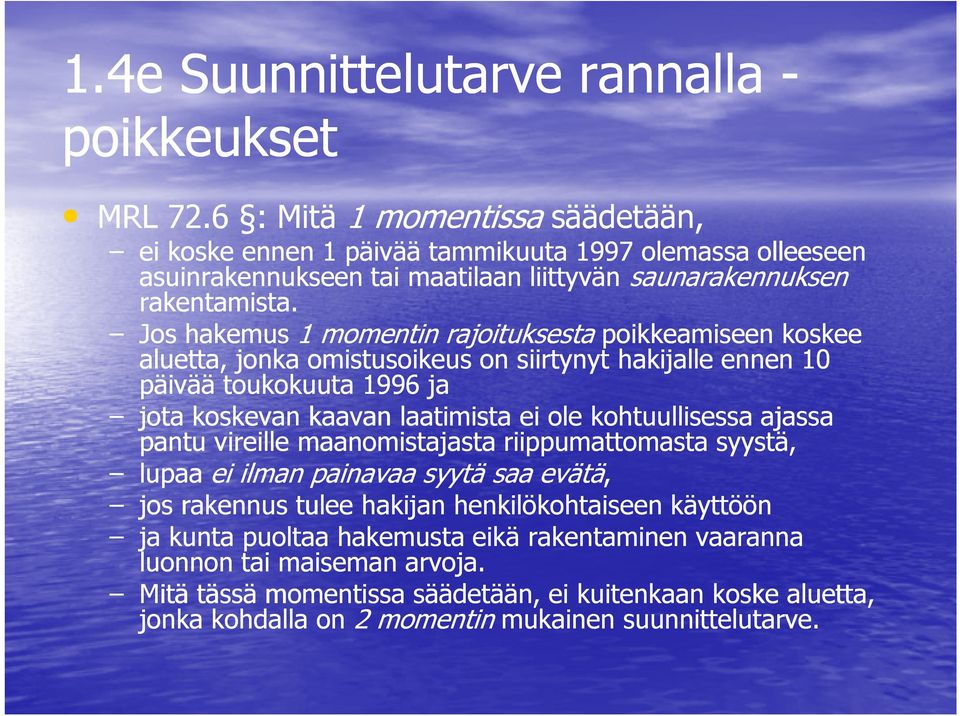 Jos hakemus 1 momentin rajoituksesta poikkeamiseen koskee aluetta, jonka omistusoikeus on siirtynyt hakijalle ennen 10 päivää toukokuuta 1996 ja jota koskevan kaavan laatimista ei ole