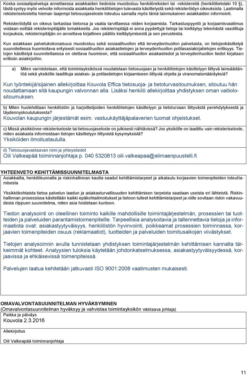 Rekisteröidyllä on oikeus tarkastaa tietonsa ja vaatia tarvittaessa niiden korjaamista. Tarkastuspyyntö ja korjaamisvaatimus voidaan esittää rekisterinpitäjälle lomakkeella.