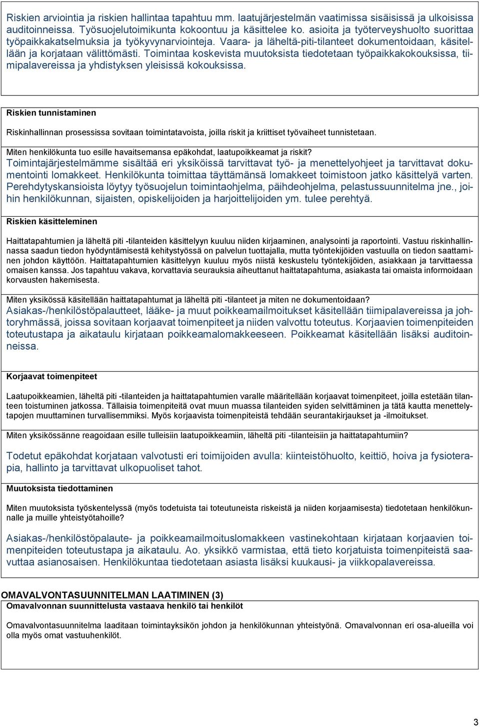 Toimintaa koskevista muutoksista tiedotetaan työpaikkakokouksissa, tiimipalavereissa ja yhdistyksen yleisissä kokouksissa.