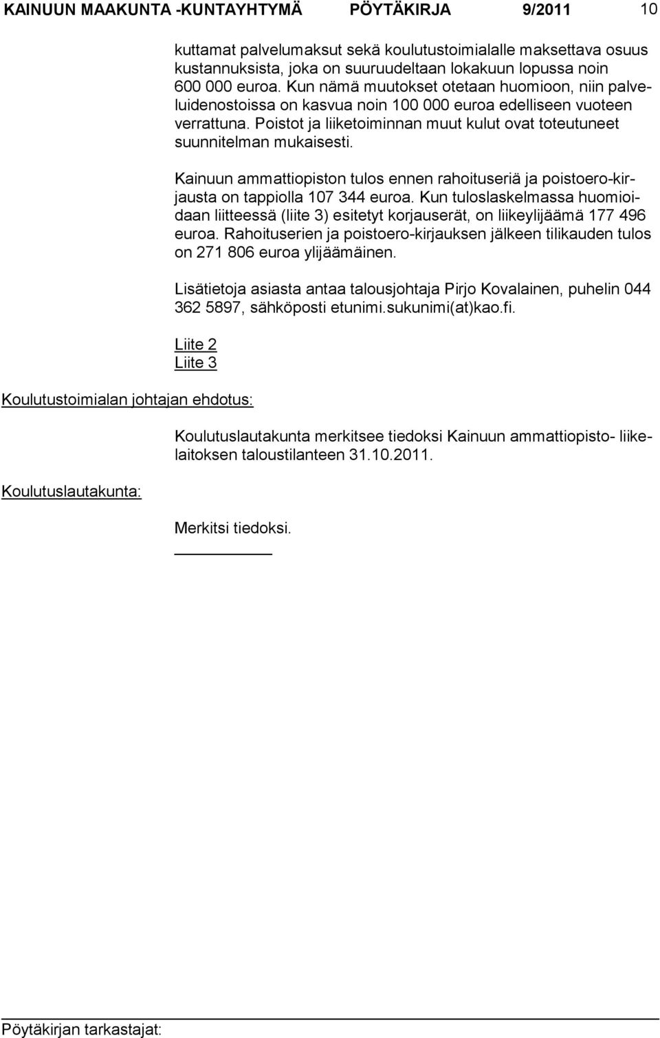 Poistot ja lii ketoiminnan muut kulut ovat toteu tuneet suunnitelman mukaisesti. Kainuun ammattiopiston tulos ennen rahoi tuseriä ja poistoero-kirjausta on tappiolla 107 344 euroa.