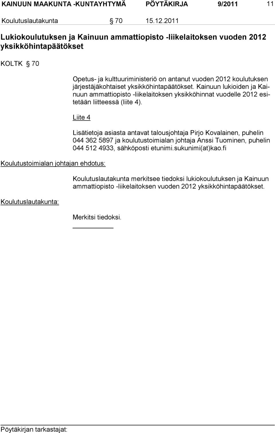 set yksik köhintapäätökset. Kainuun lukioi den ja Kainuun ammattiopisto -liikelaitoksen yksikköhinnat vuodelle 2012 esitetään liit teessä (liite 4).