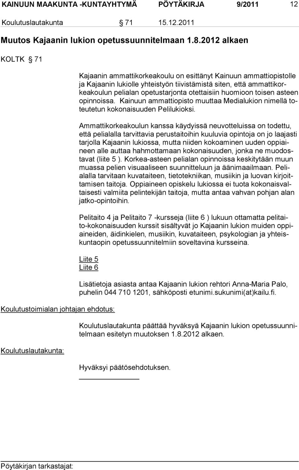 taisiin huo mioon toisen asteen opinnoissa. Kainuun ammattiopisto muuttaa Medialu kion nimellä toteu tetun ko konaisuuden Pelilukioksi.