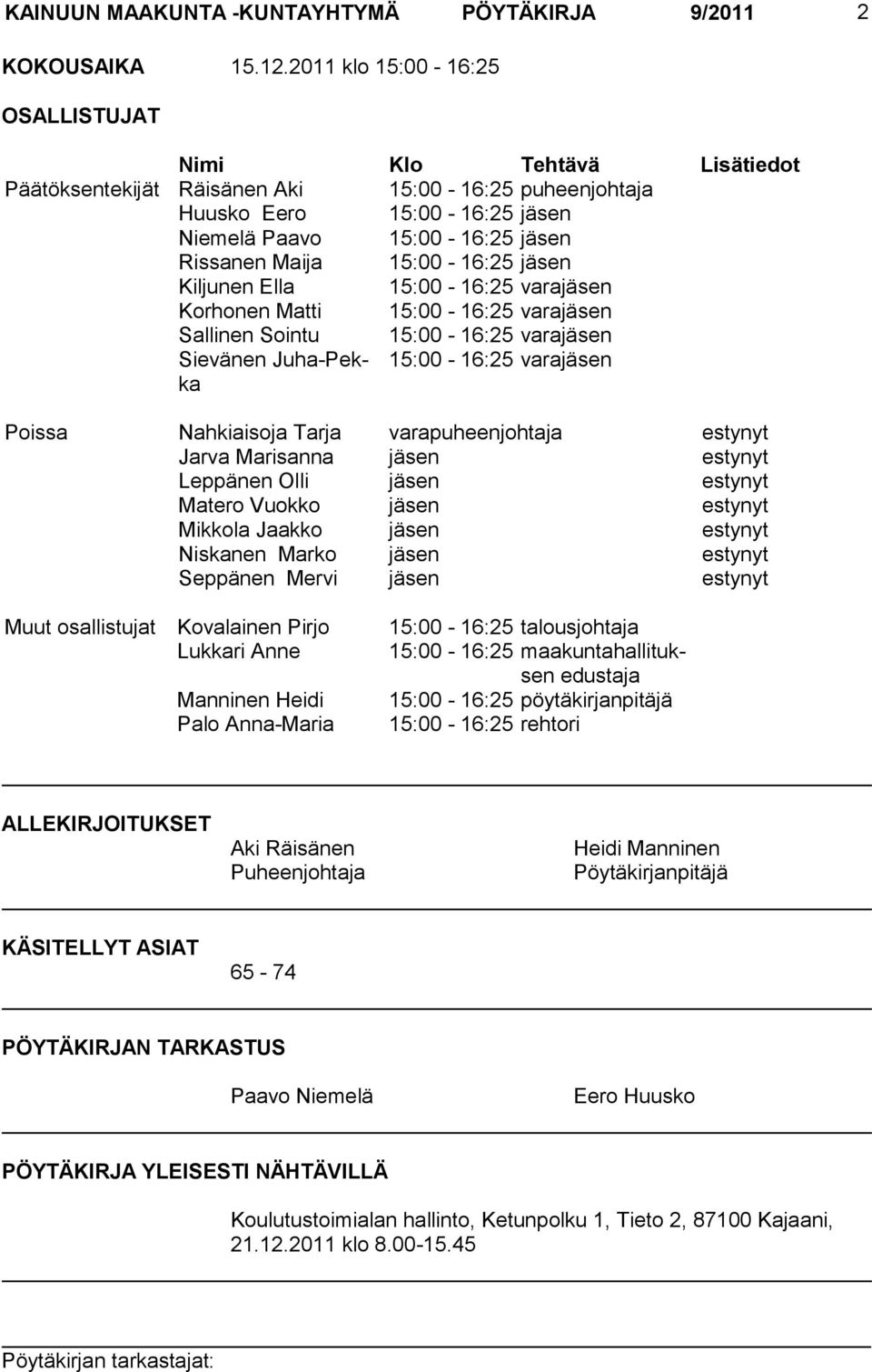 15:00-16:25 jäsen Kiljunen Ella 15:00-16:25 varajäsen Korhonen Matti 15:00-16:25 varajäsen Sallinen Sointu 15:00-16:25 varajäsen Sievänen Juha-Pekka 15:00-16:25 varajäsen Poissa Nahkiaisoja Tarja