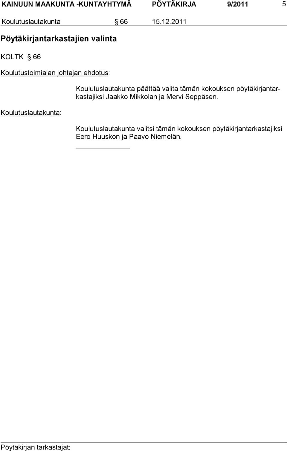 tämän kokouksen pöytäkirjantarkastajiksi Jaakko Mikkolan ja Mervi Seppäsen.