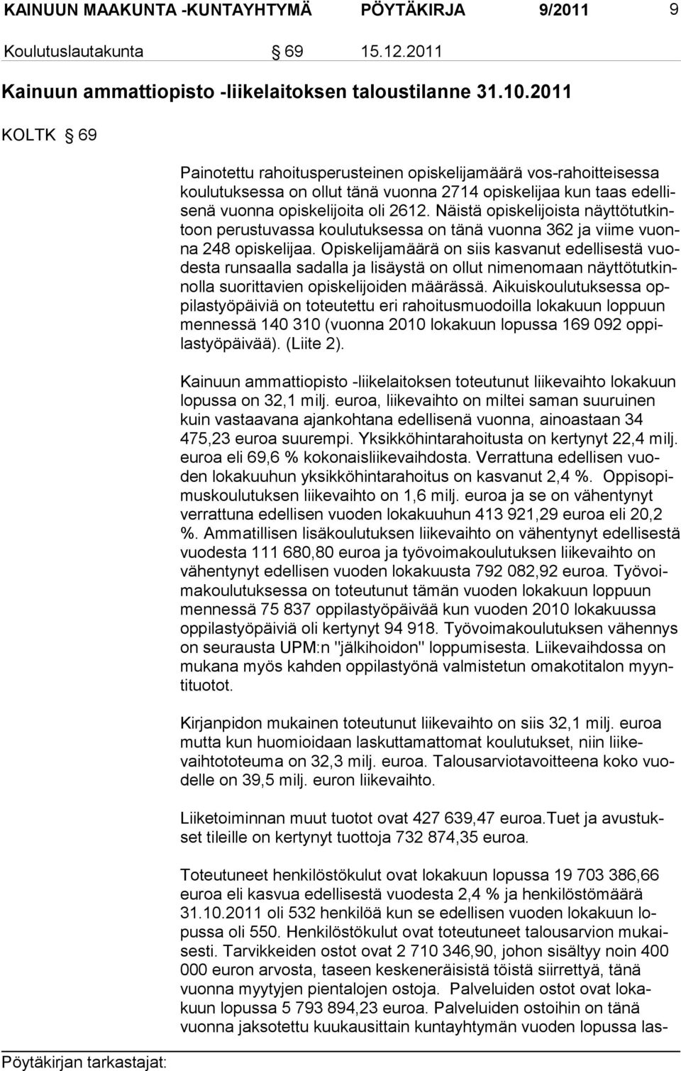 Näistä opiskeli joista näyt tötutkintoon perus tuvassa koulutuksessa on tänä vuonna 362 ja viime vuonna 248 opis kelijaa.