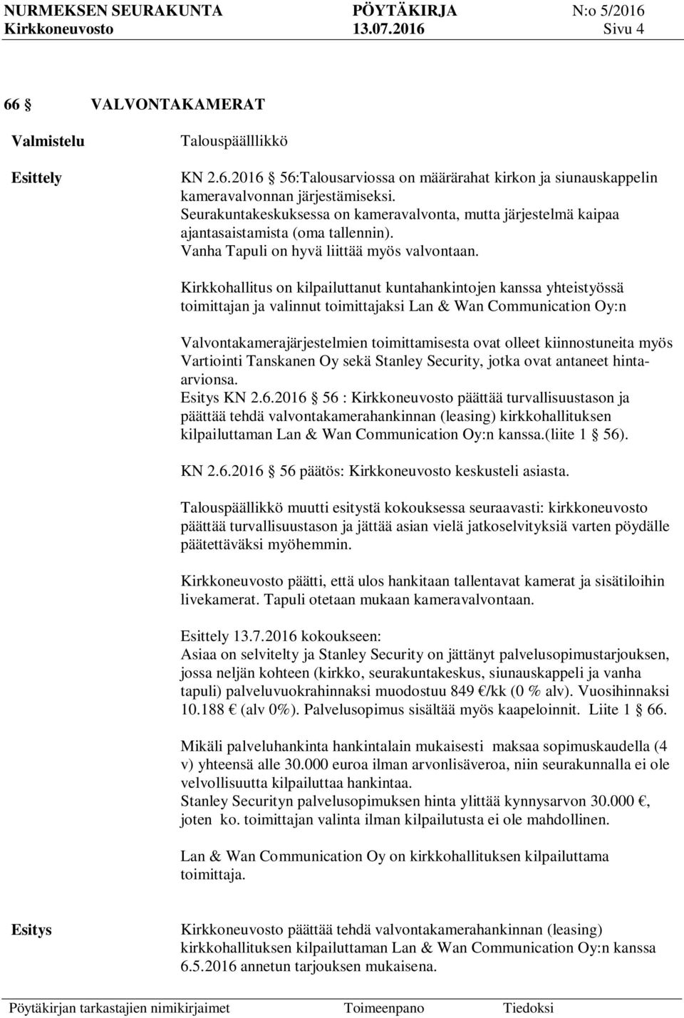 Kirkkohallitus on kilpailuttanut kuntahankintojen kanssa yhteistyössä toimittajan ja valinnut toimittajaksi Lan & Wan Communication Oy:n Valvontakamerajärjestelmien toimittamisesta ovat olleet