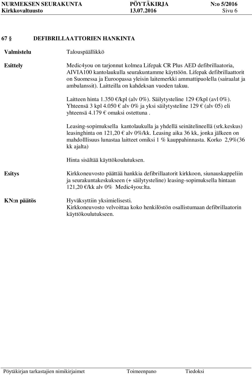 Lifepak defibrillaattorit on Suomessa ja Euroopassa yleisin laitemerkki ammattipuolella (sairaalat ja ambulanssit). Laitteilla on kahdeksan vuoden takuu. Laitteen hinta 1.350 /kpl (alv 0%).