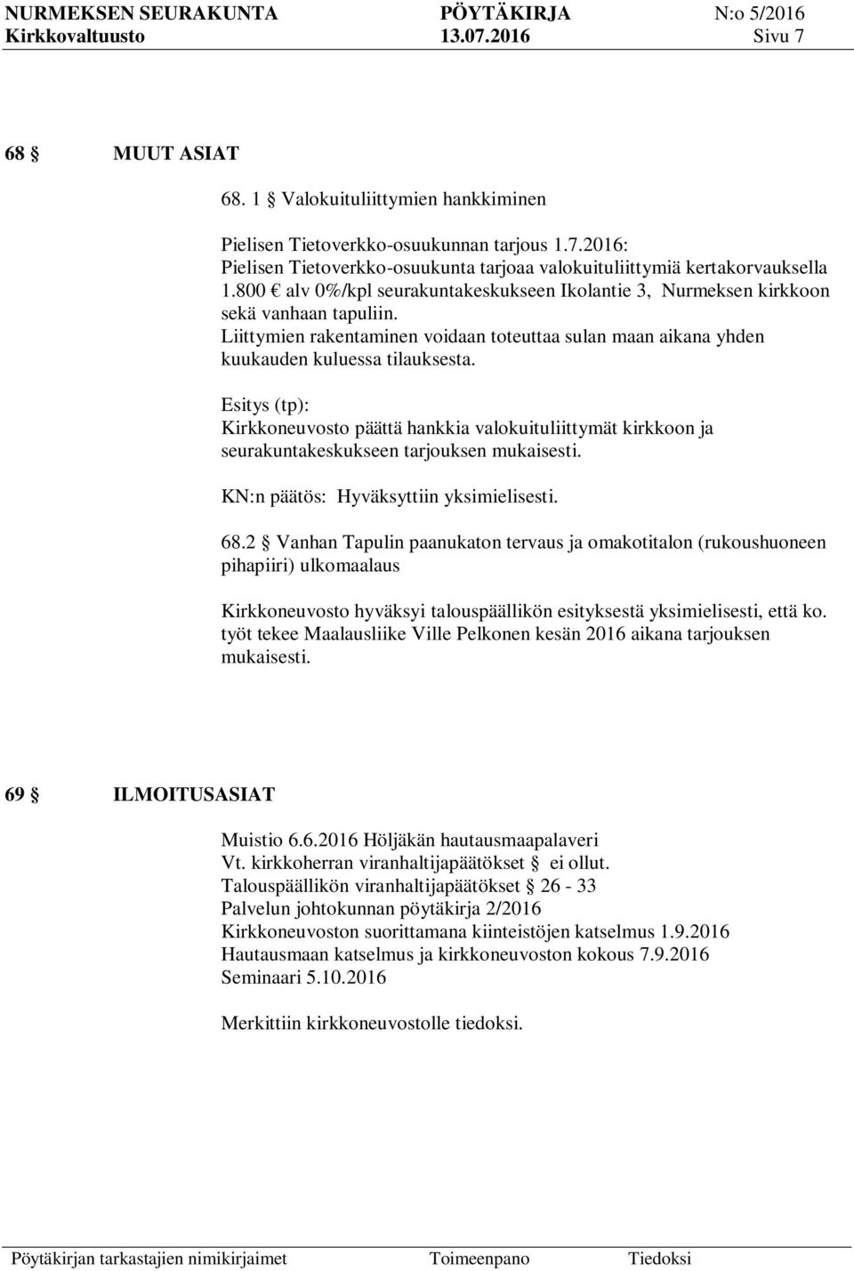 (tp): Kirkkoneuvosto päättä hankkia valokuituliittymät kirkkoon ja seurakuntakeskukseen tarjouksen mukaisesti. : Hyväksyttiin yksimielisesti. 68.