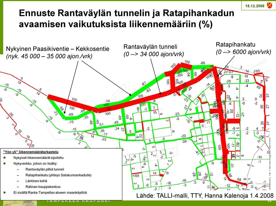 /vrk) Rantaväylän tunneli (0 --> 34 000 ajon/vrk) Ratapihankatu (0 --> 6000 ajon/vrk) Yön yli liikennemäärätarkastelu Nykyiset liikennemäärät