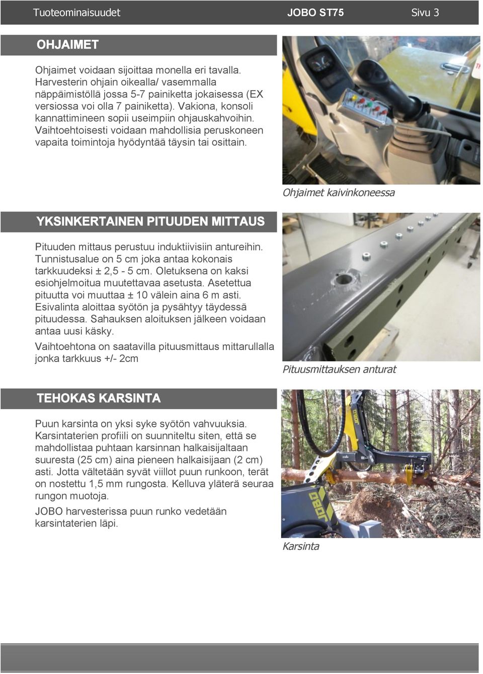 Ohjaimet kaivinkoneessa YKSINKERTAINEN PITUUDEN MITTAUS Pituuden mittaus perustuu induktiivisiin antureihin. Tunnistusalue on 5 cm joka antaa kokonais tarkkuudeksi ± 2,5-5 cm.